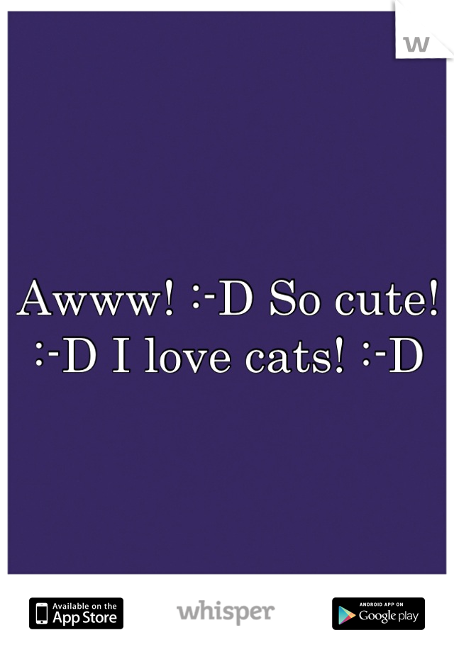 Awww! :-D So cute! :-D I love cats! :-D