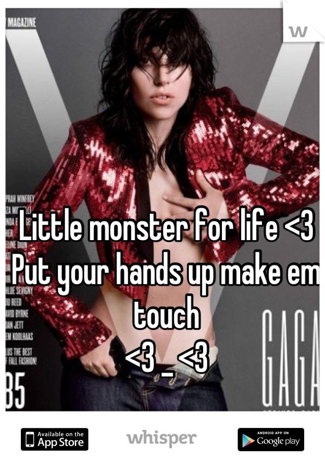 Little monster for life <3
Put your hands up make em touch
<3 _ <3