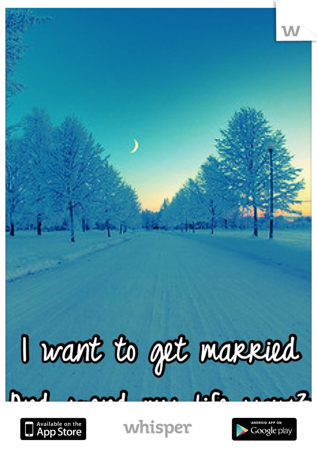 I want to get married And spend my life you<3 