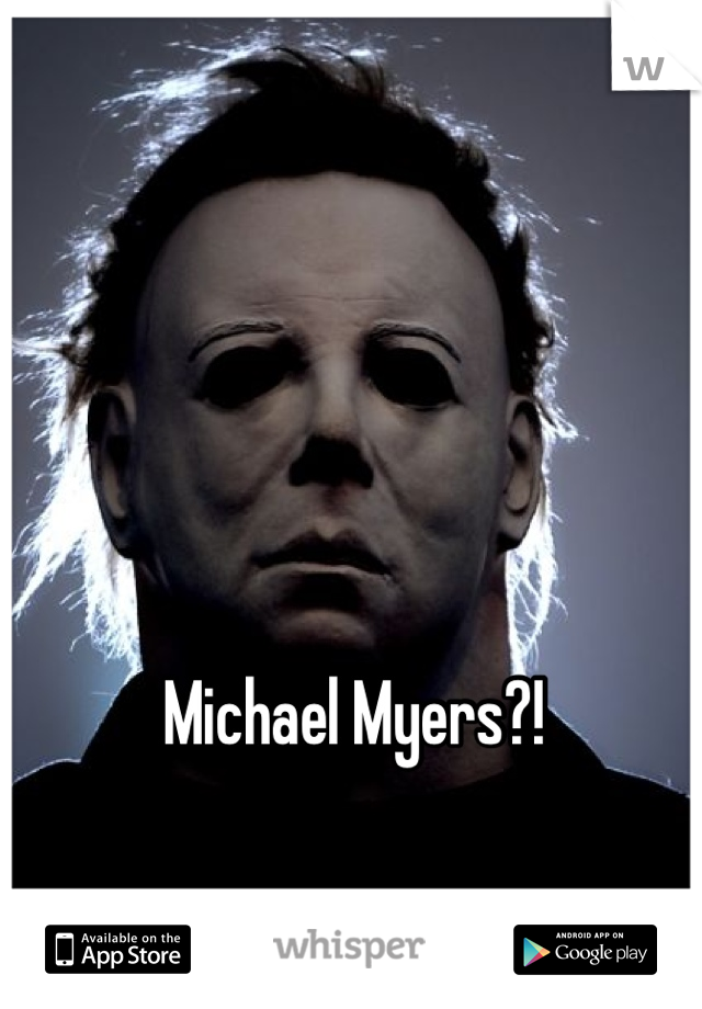 Michael Myers?!