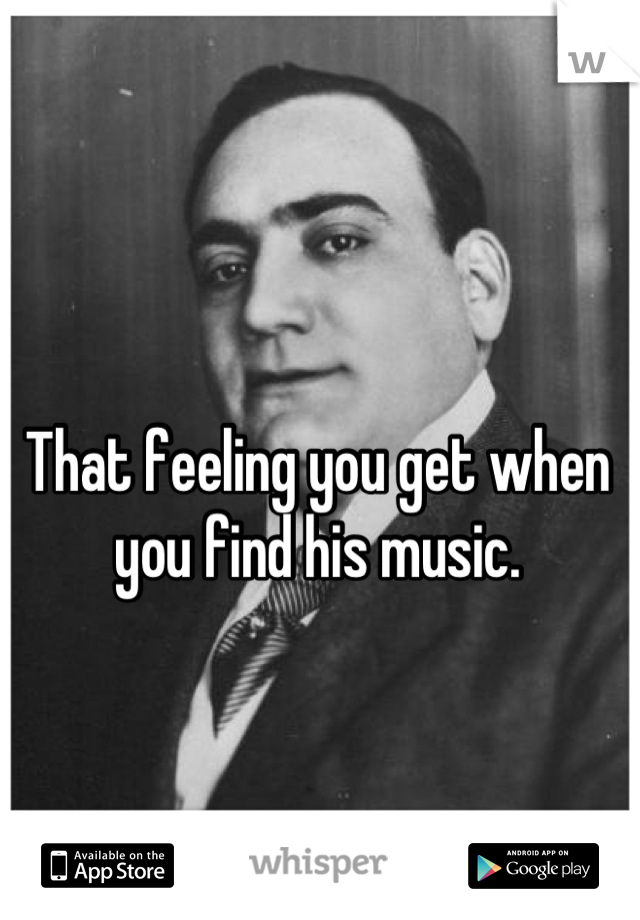 That feeling you get when you find his music.