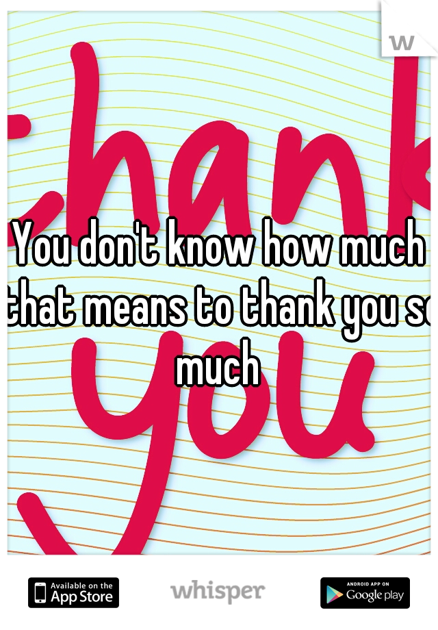 You don't know how much that means to thank you so much 