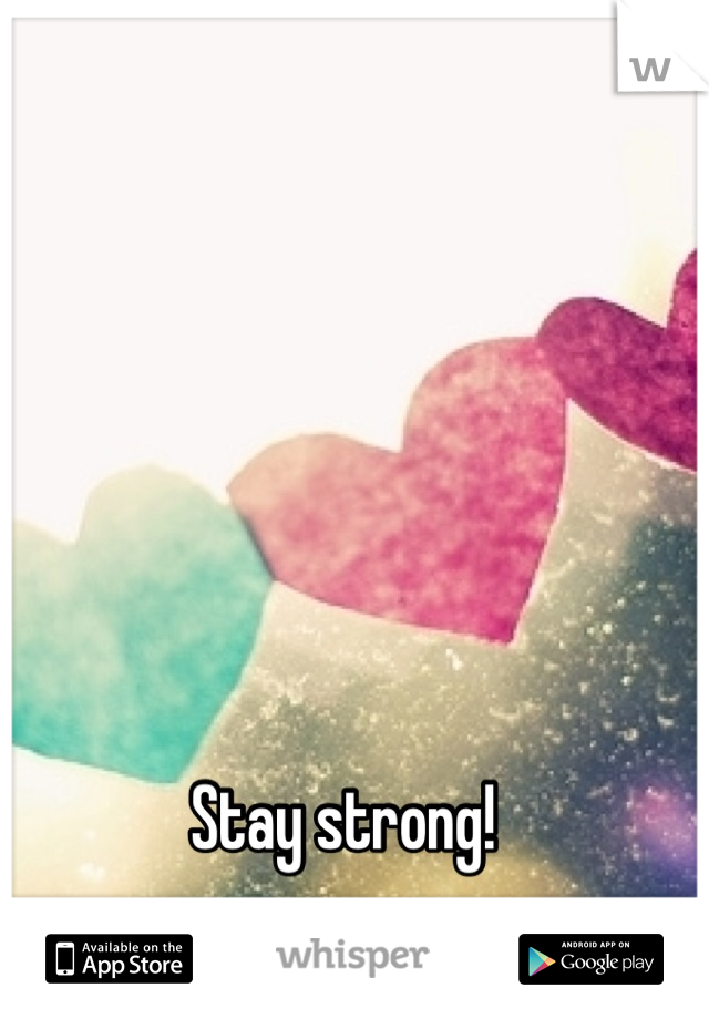 Stay strong! 