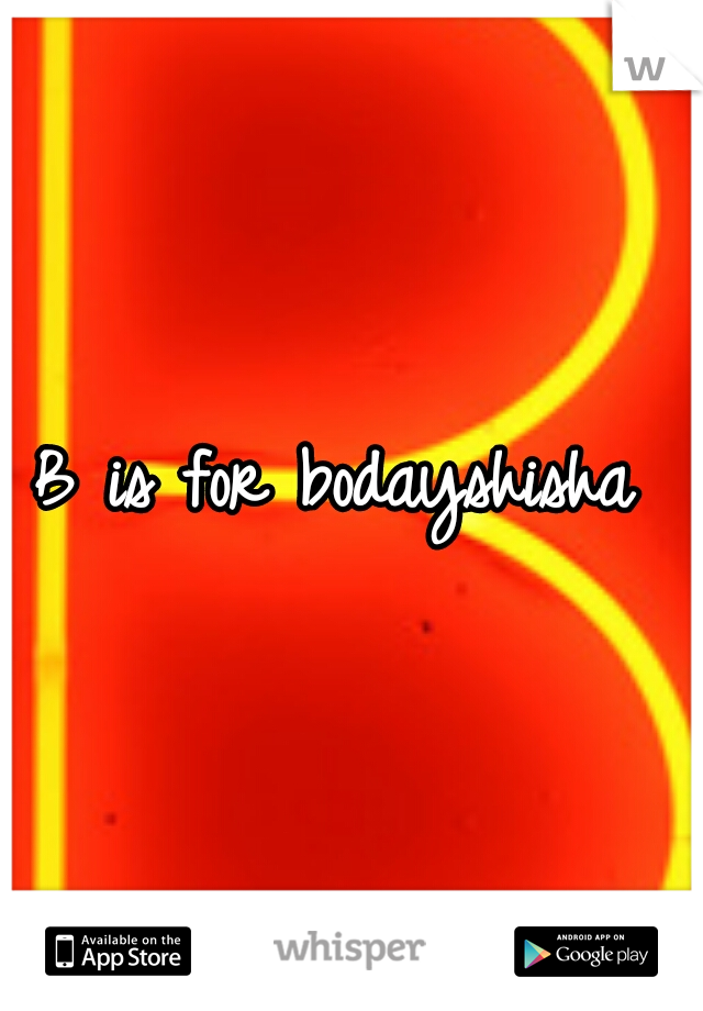 B is for bodayshisha 