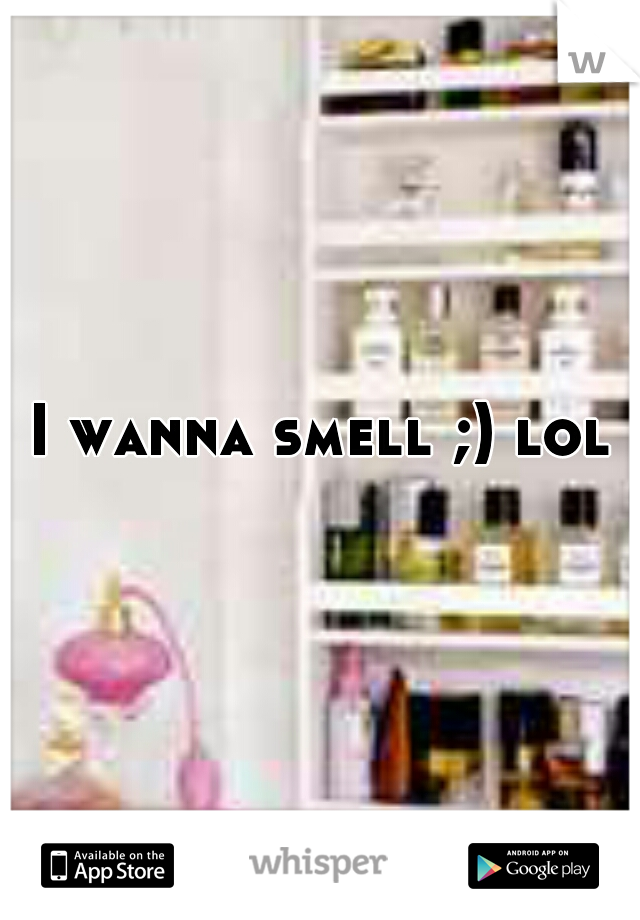 I wanna smell ;) lol