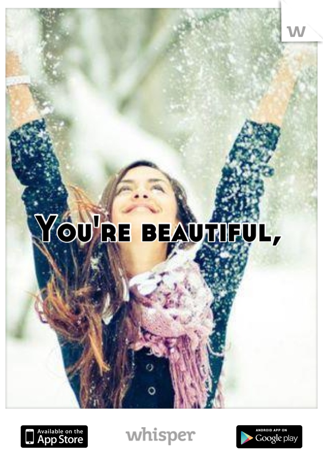 You're beautiful, 