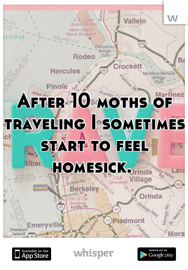 After 10 moths of traveling I sometimes start to feel homesick. 