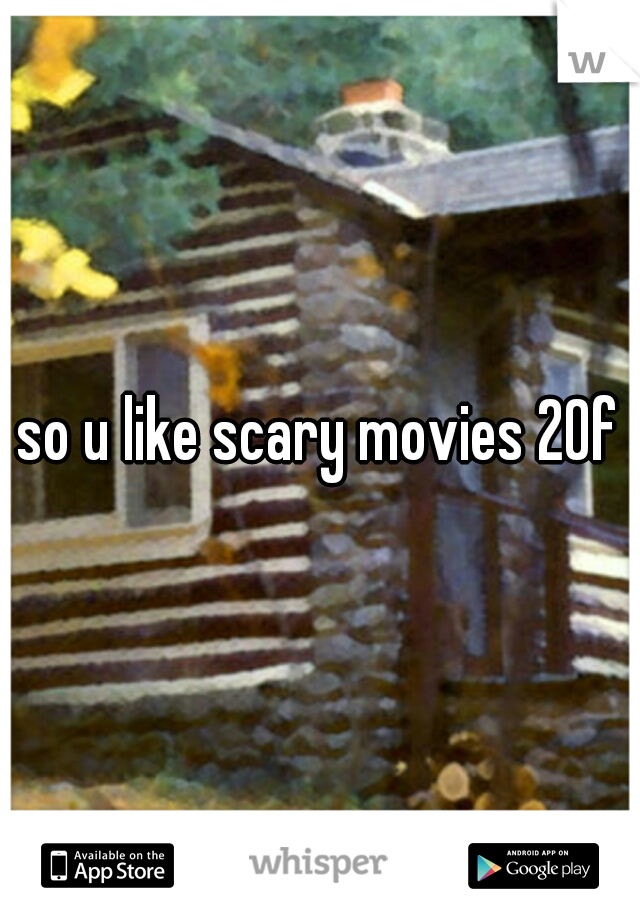 so u like scary movies 20f