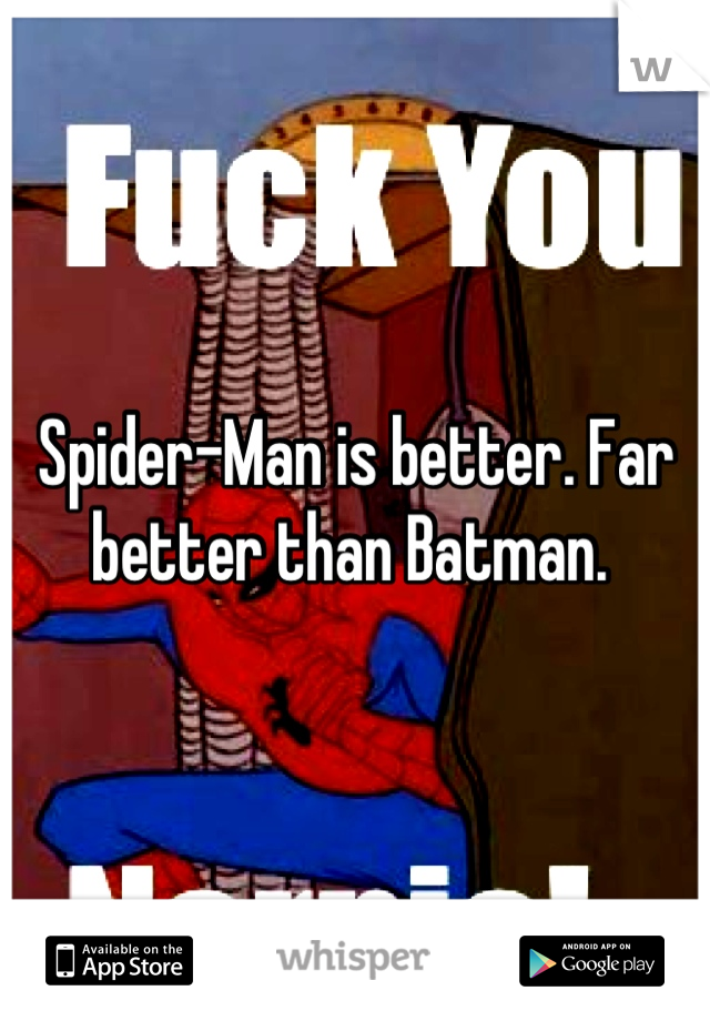 Spider-Man is better. Far better than Batman. 