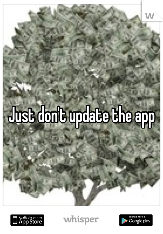Just don't update the app