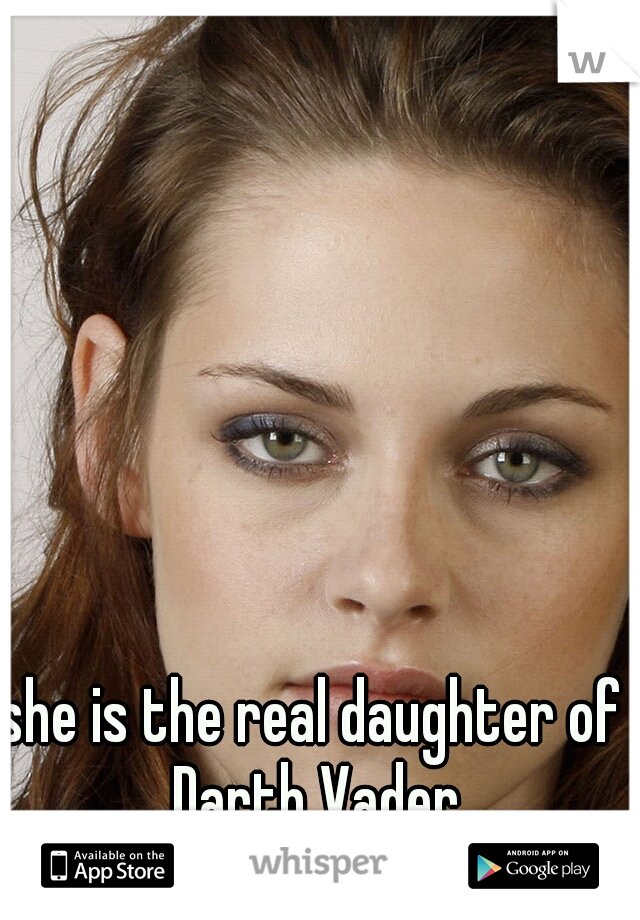 she is the real daughter of Darth Vader