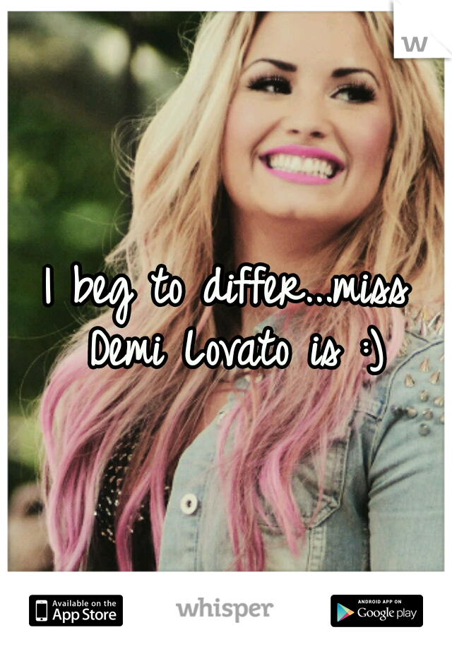 I beg to differ...miss Demi Lovato is :)