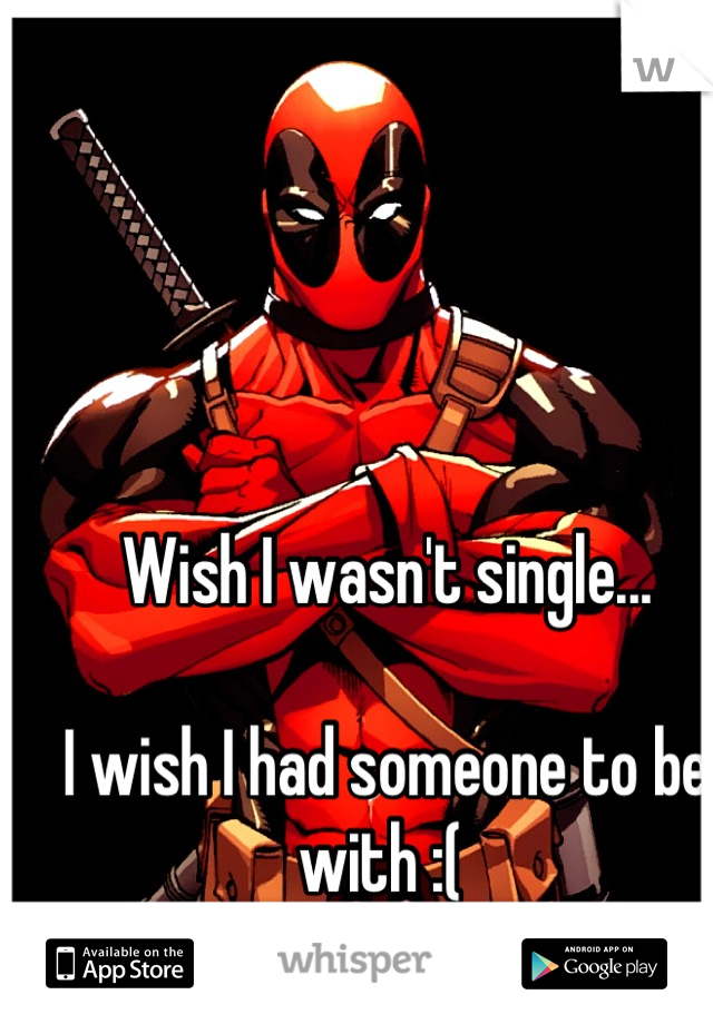 Wish I wasn't single... 

I wish I had someone to be with :( 