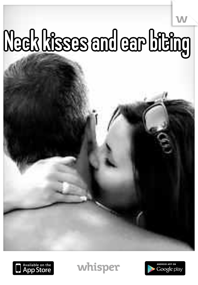 Neck kisses and ear biting
