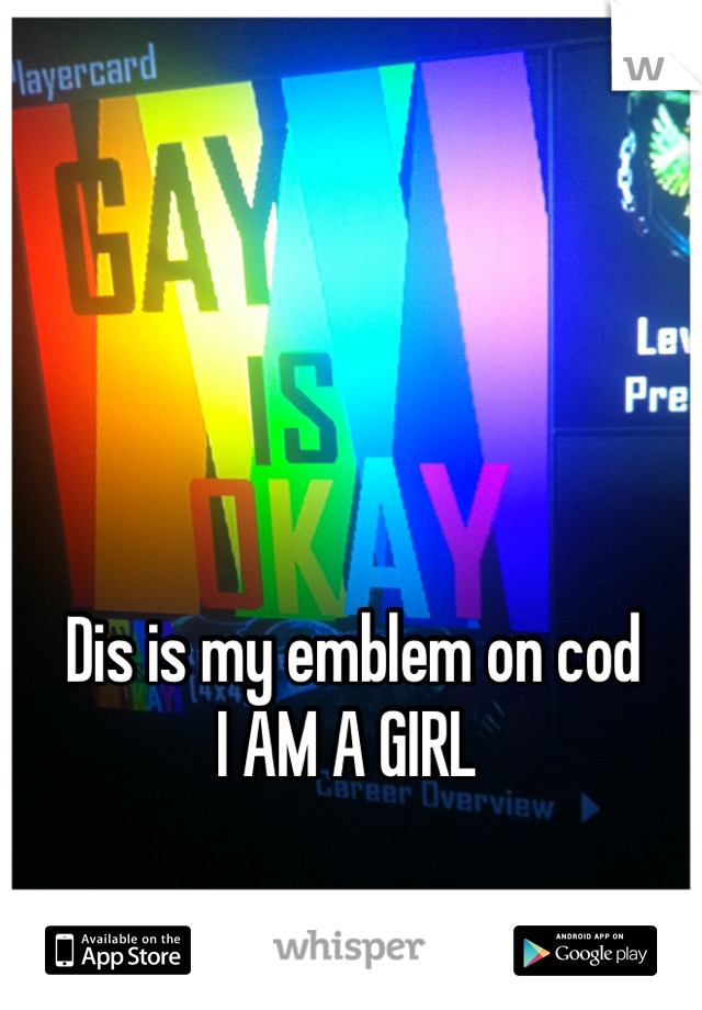 Dis is my emblem on cod 
I AM A GIRL 