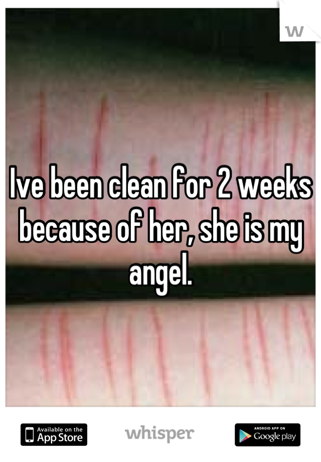 Ive been clean for 2 weeks because of her, she is my angel.