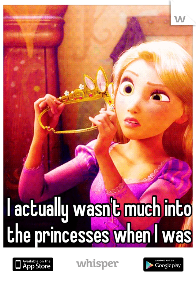 I actually wasn't much into the princesses when I was little.