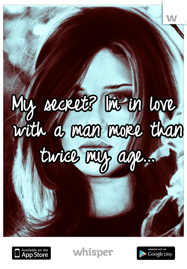 My secret? Im in love with a man more than twice my age...