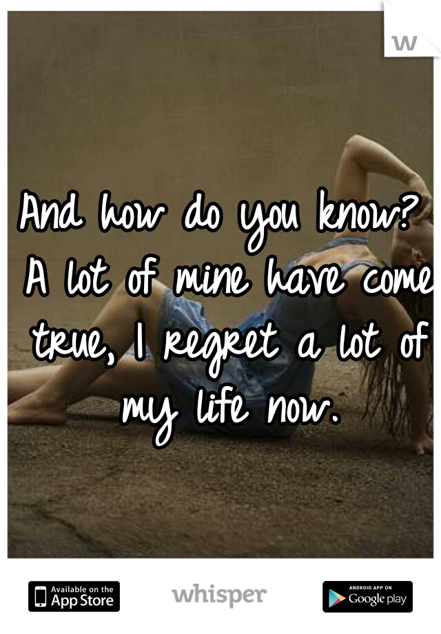 And how do you know? A lot of mine have come true, I regret a lot of my life now.