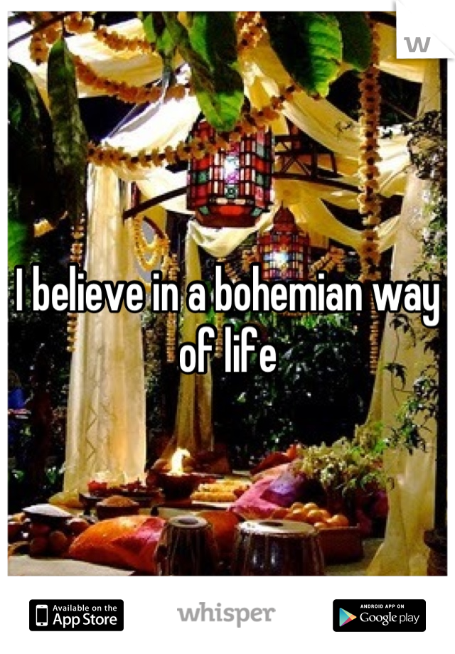 I believe in a bohemian way of life