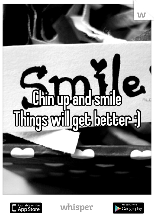 Chin up and smile 
Things will get better :)