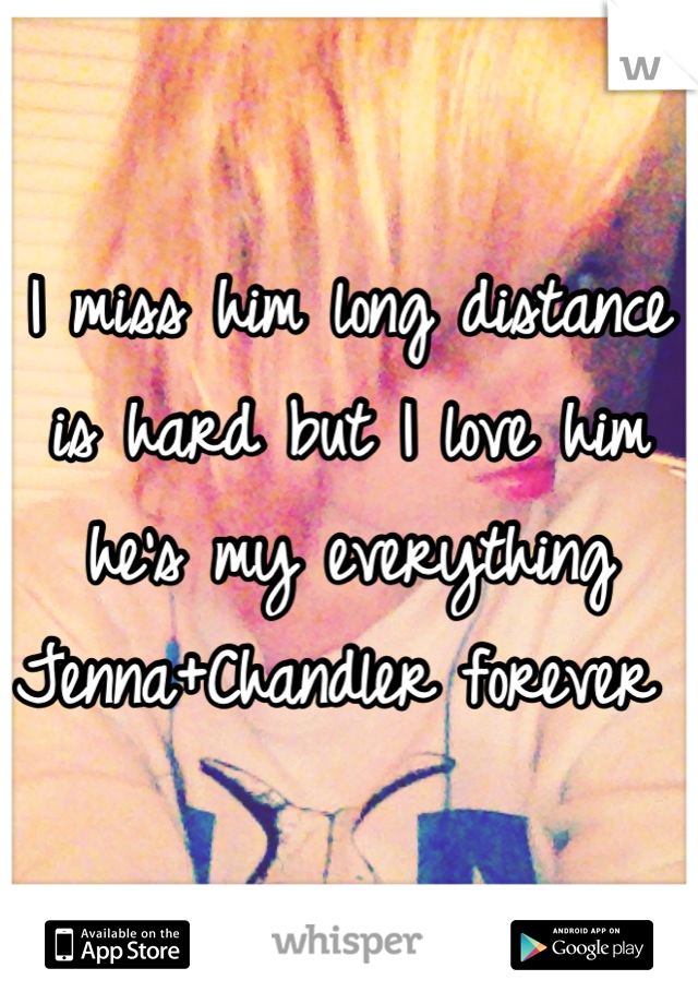I miss him long distance is hard but I love him he's my everything Jenna+Chandler forever 
