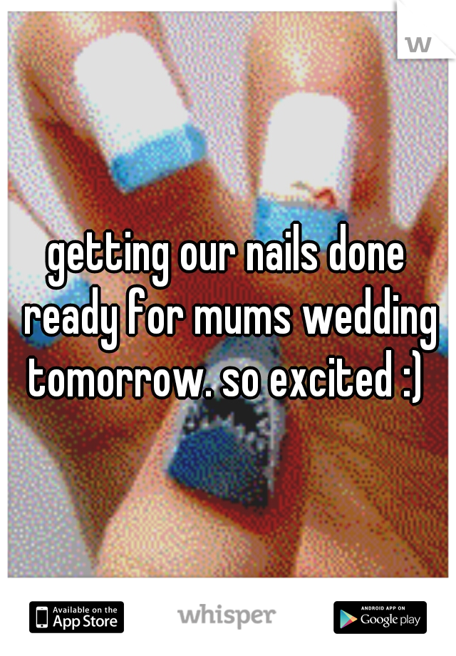 getting our nails done ready for mums wedding tomorrow. so excited :) 