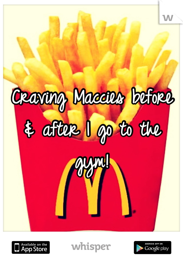 Craving Maccies before & after I go to the gym!