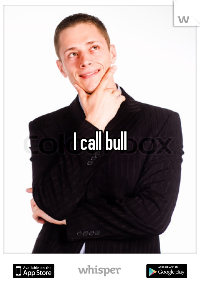 I call bull
