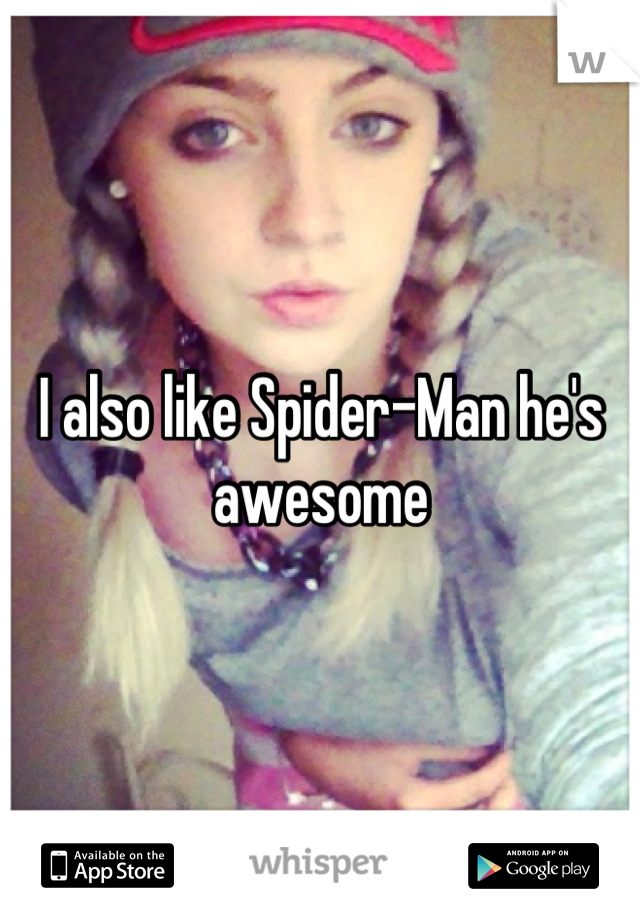 I also like Spider-Man he's awesome