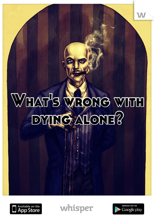 What's wrong with dying alone?