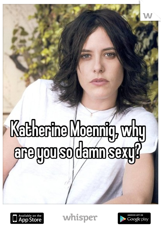 Katherine Moennig, why are you so damn sexy?