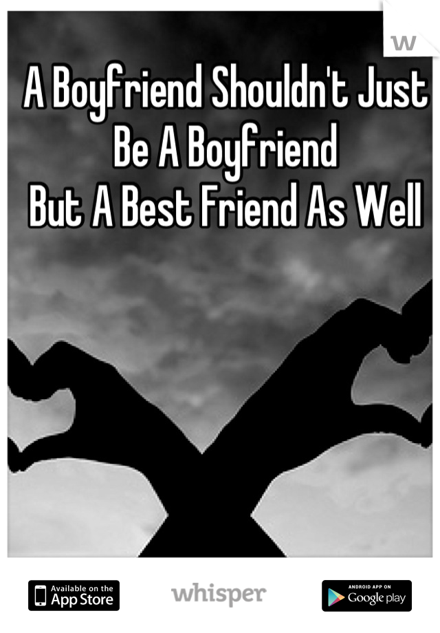 A Boyfriend Shouldn't Just Be A Boyfriend
But A Best Friend As Well