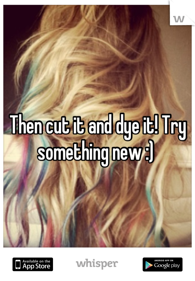 Then cut it and dye it! Try something new :) 