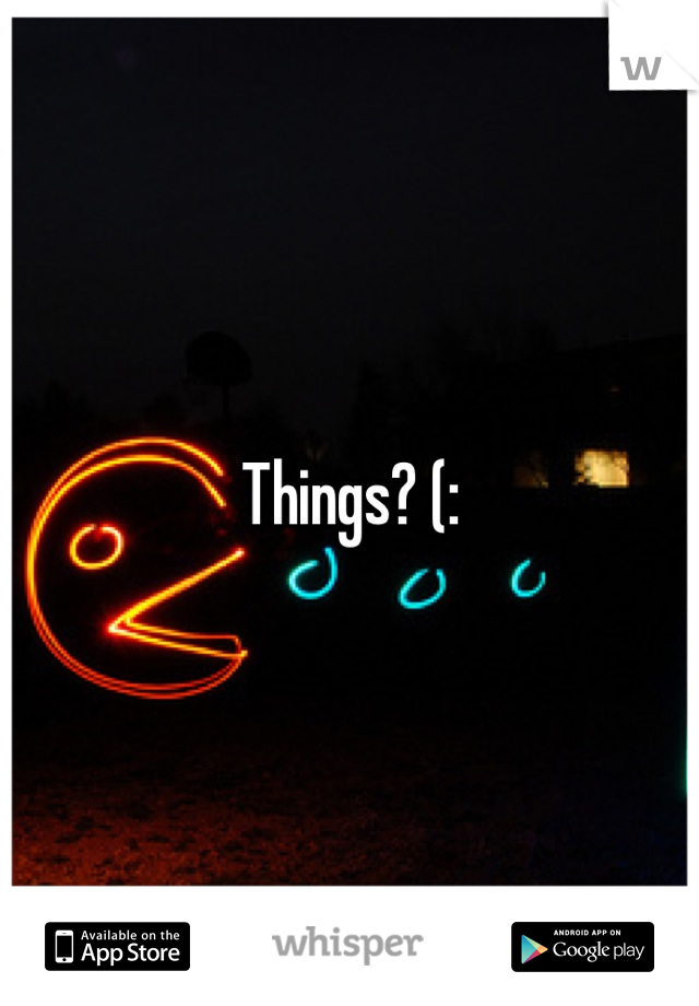 Things? (: