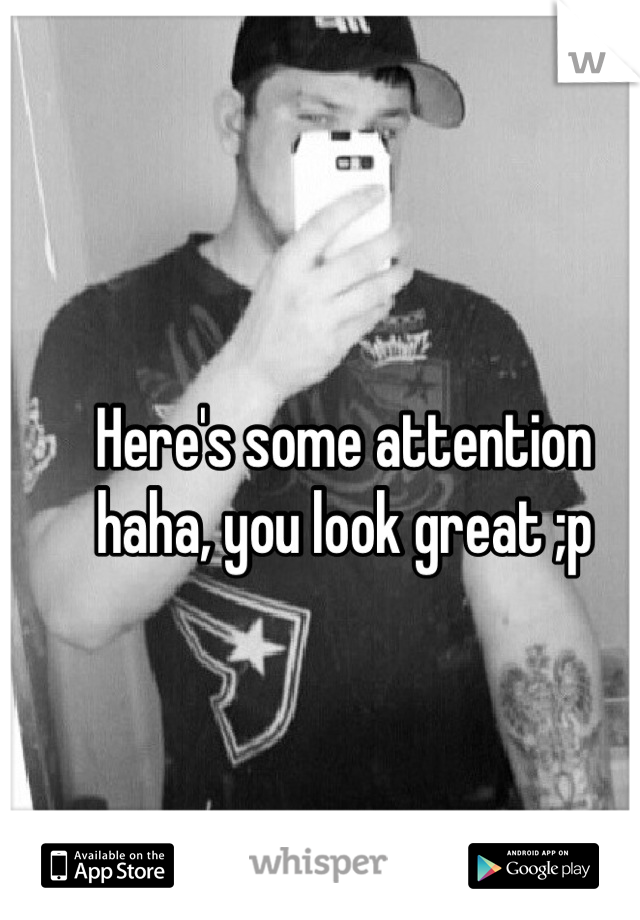 Here's some attention haha, you look great ;p