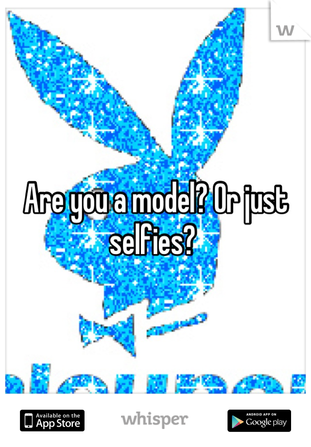 Are you a model? Or just selfies? 