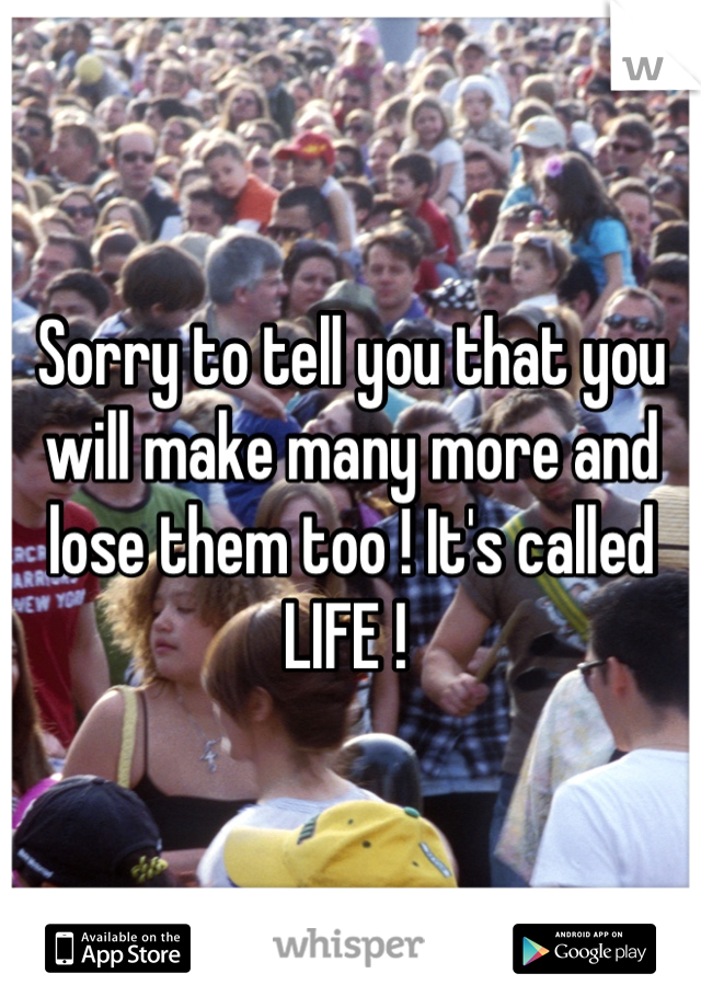 Sorry to tell you that you will make many more and lose them too ! It's called LIFE ! 