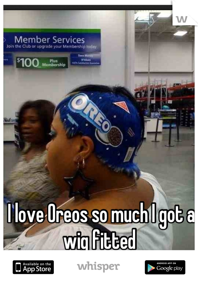 I love Oreos so much I got a wig fitted 