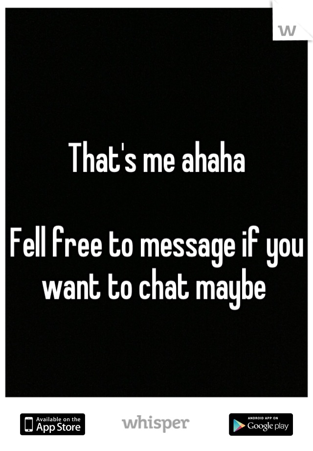 That's me ahaha 

Fell free to message if you want to chat maybe 