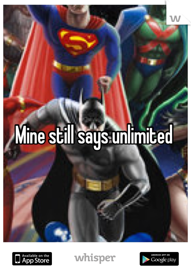 Mine still says unlimited 