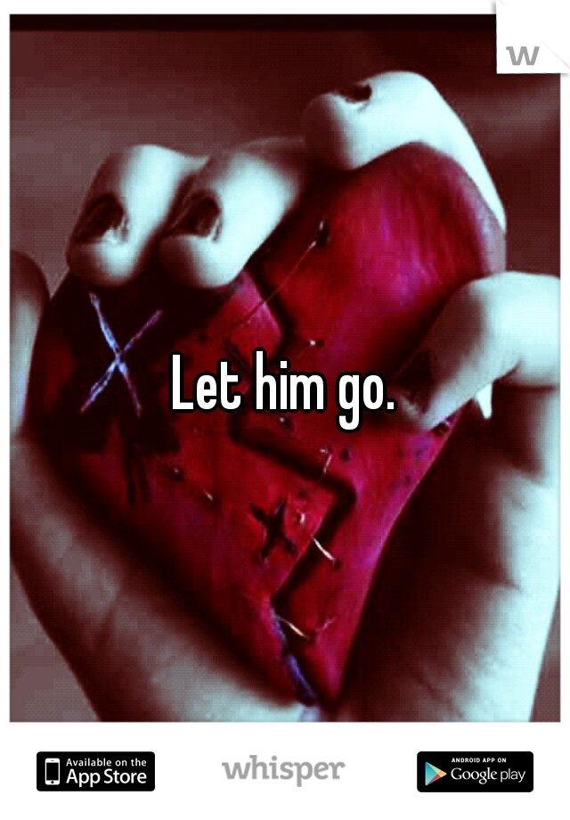 Let him go.