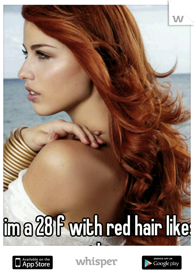 im a 28 f with red hair likes this