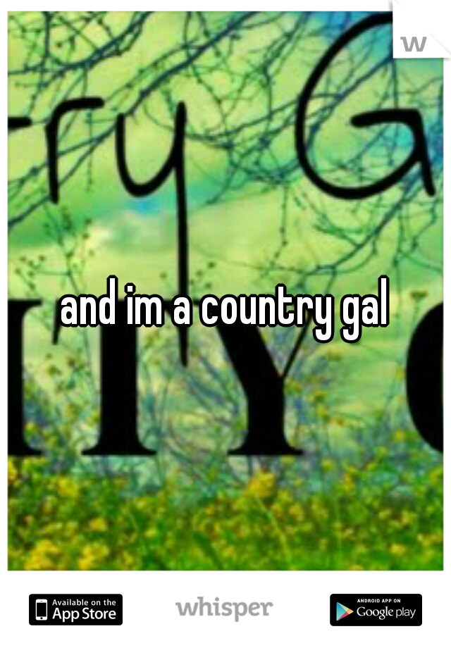 and im a country gal