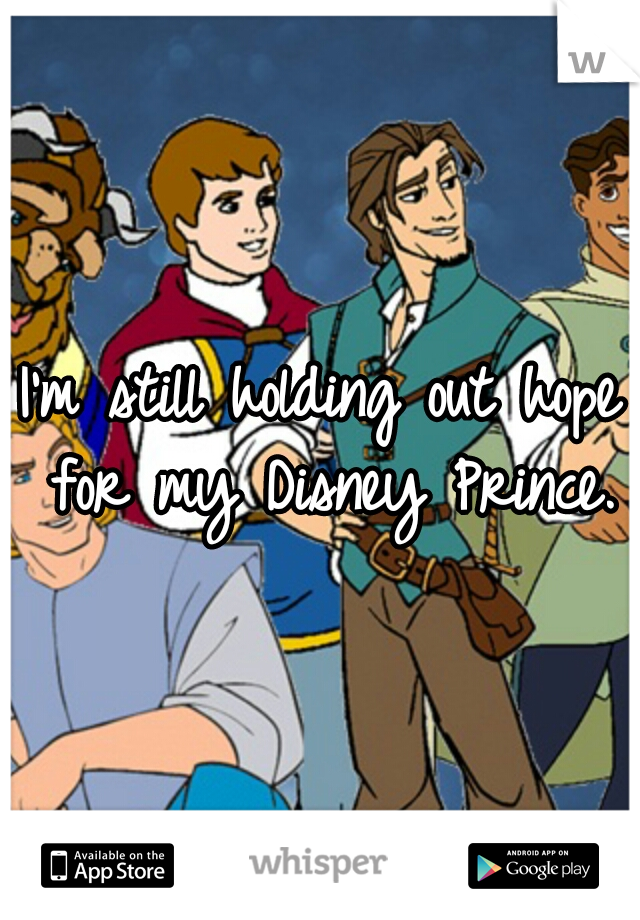 I'm still holding out hope for my Disney Prince.