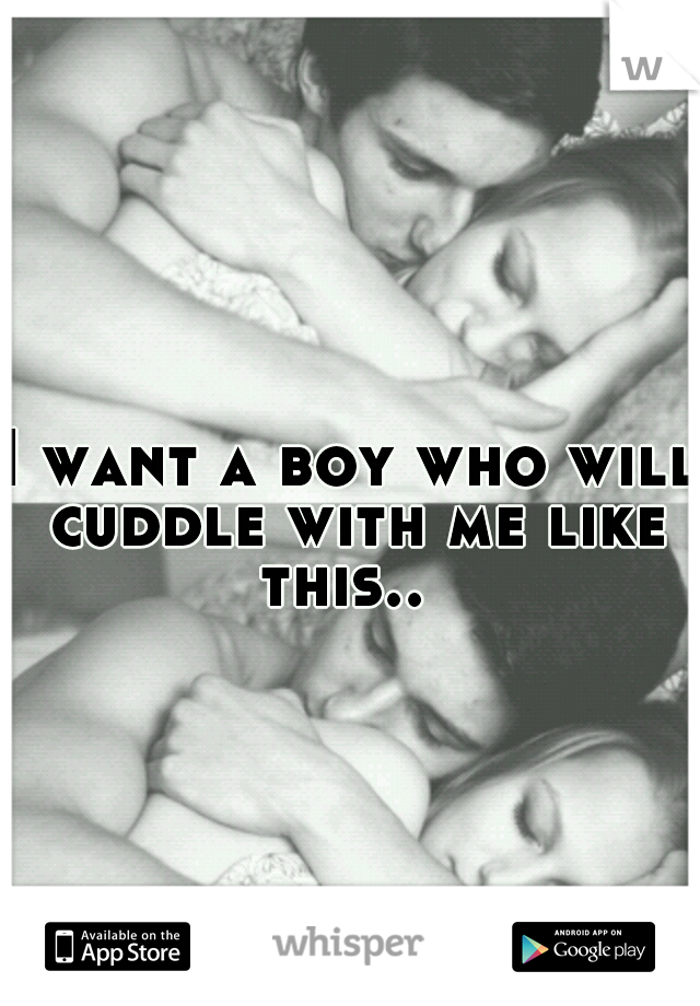 I want a boy who will cuddle with me like this..
