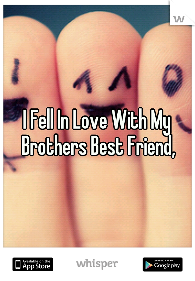 I Fell In Love With My Brothers Best Friend,