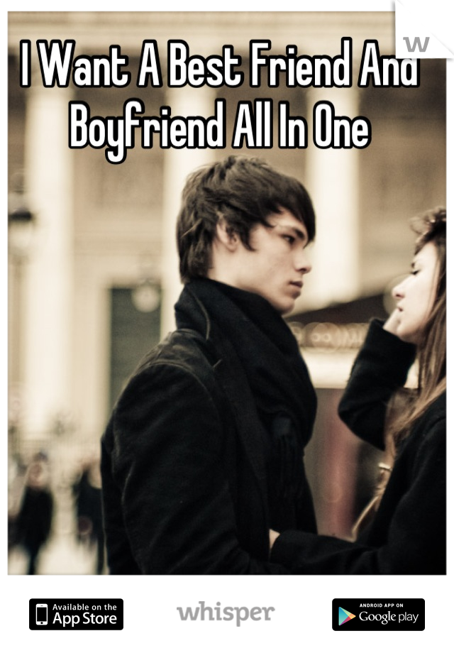 I Want A Best Friend And Boyfriend All In One