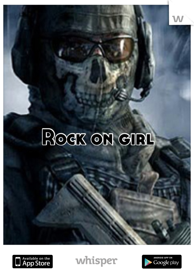 Rock on girl