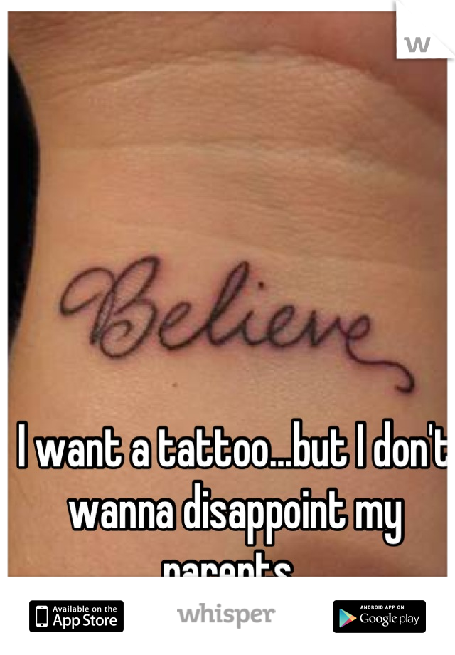 I want a tattoo...but I don't wanna disappoint my parents..